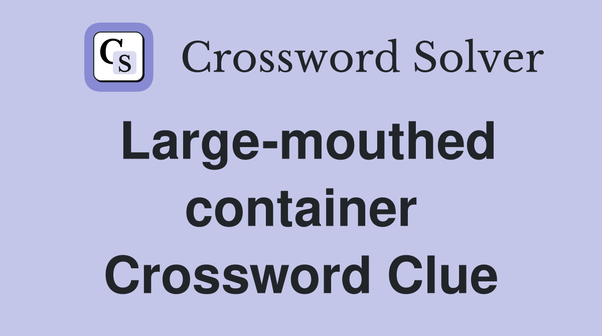 Large-mouthed container Crossword Clue