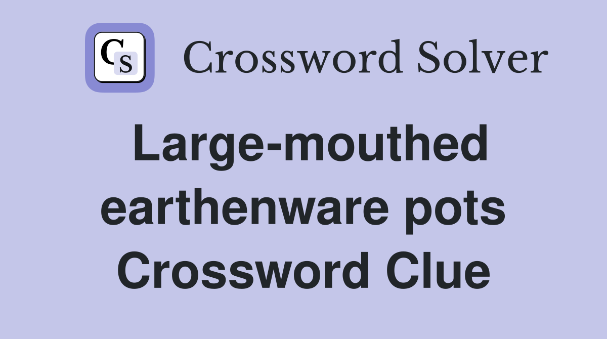 Large-mouthed earthenware pots Crossword Clue