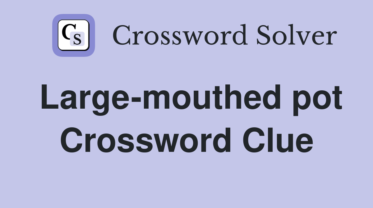 Large-mouthed pot Crossword Clue