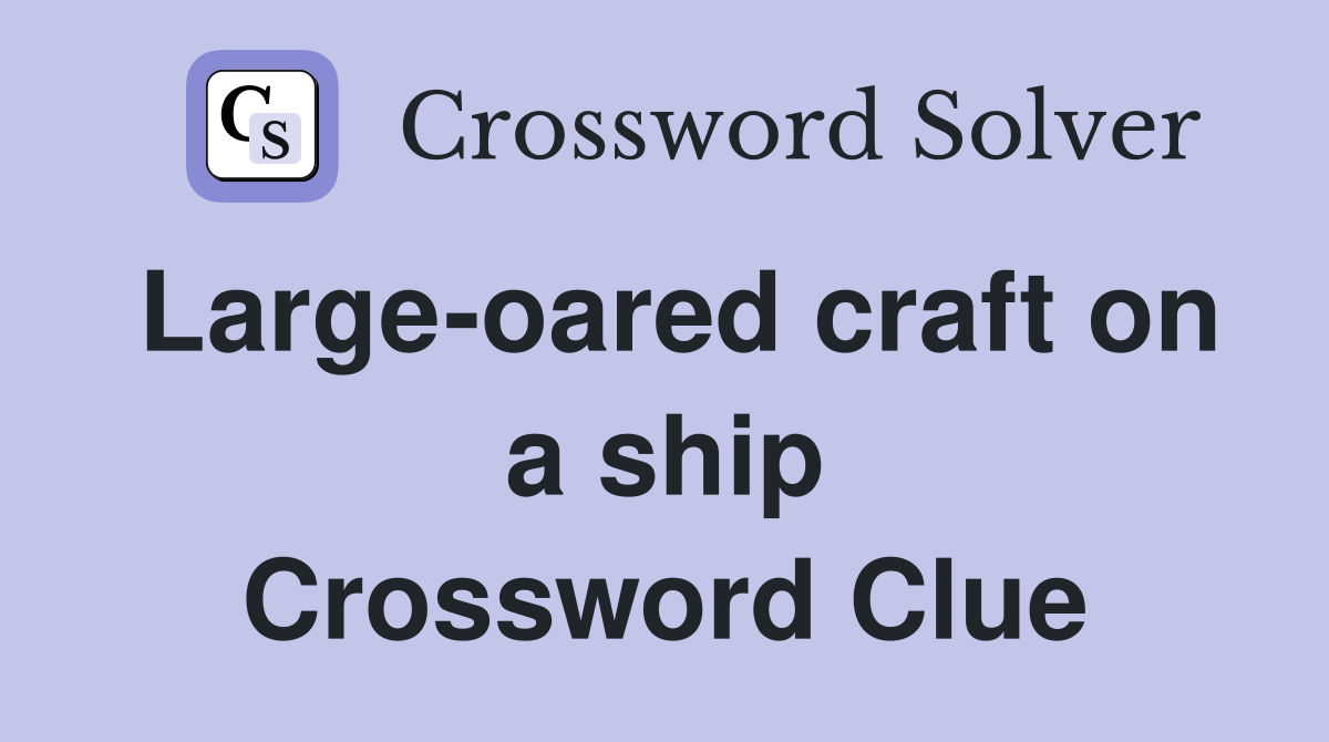 Large-oared craft on a ship Crossword Clue