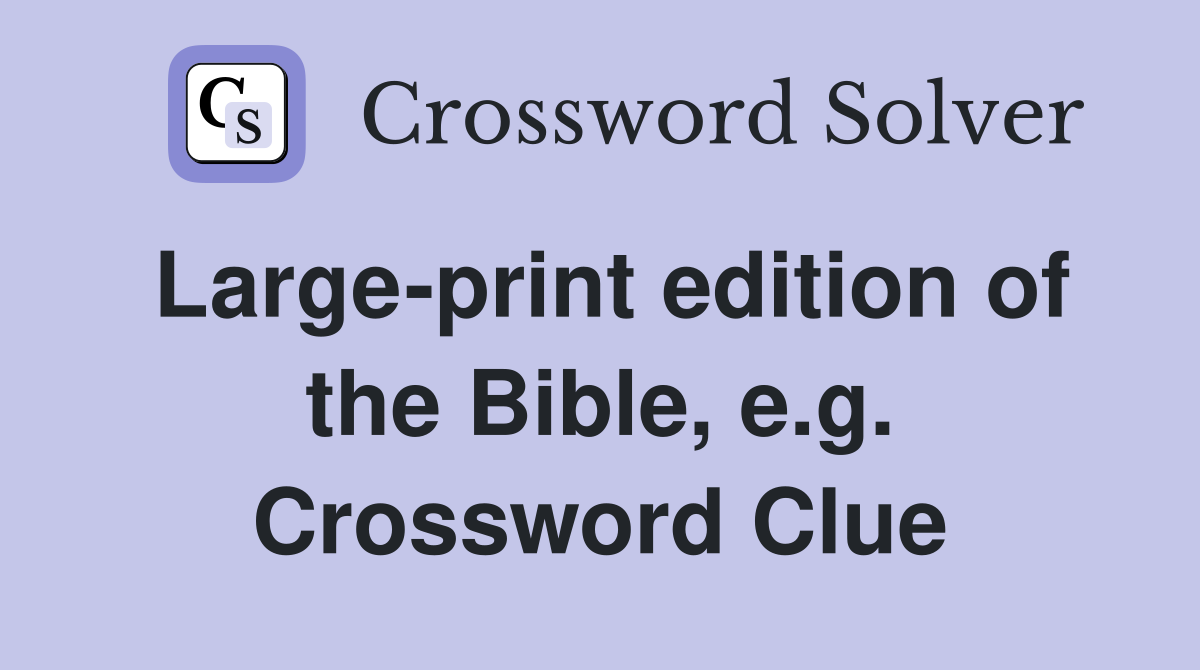 Large-print edition of the Bible, e.g. Crossword Clue