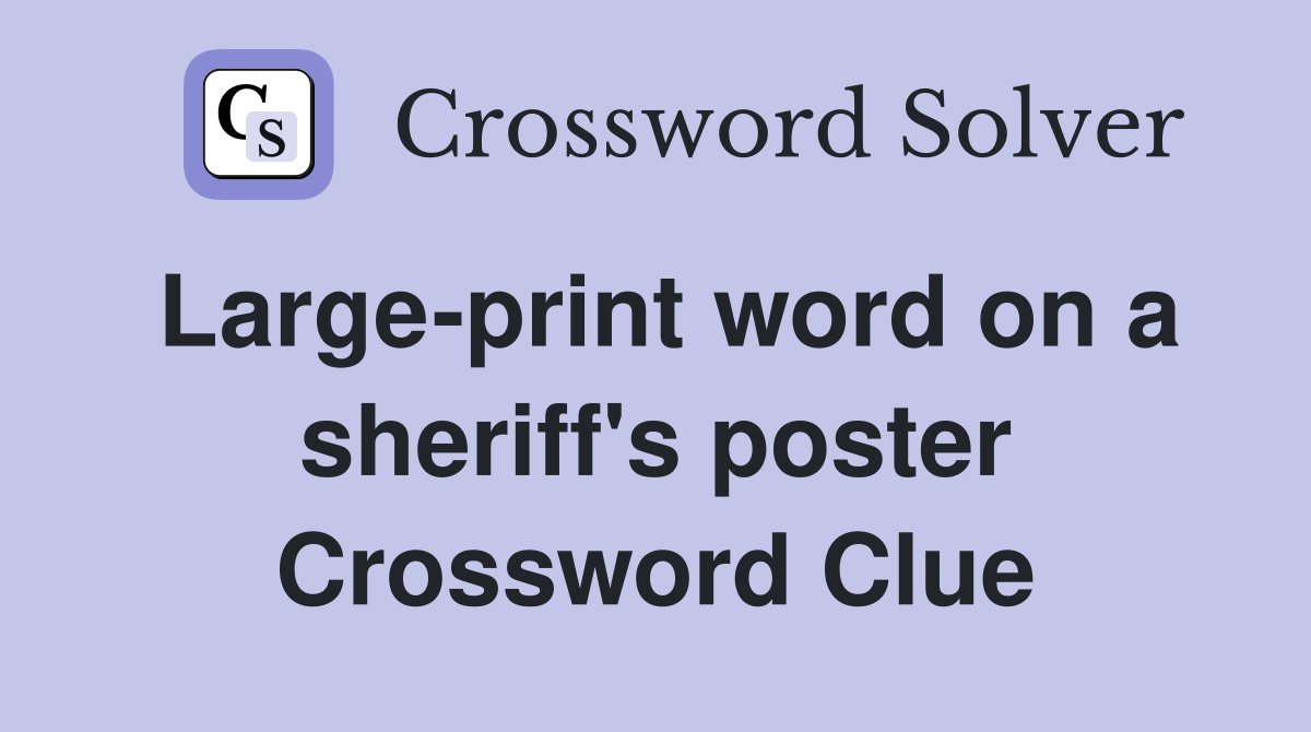 Large-print word on a sheriff's poster Crossword Clue