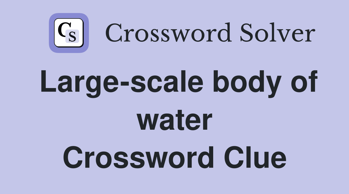 Large-scale body of water Crossword Clue