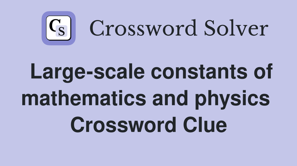 Large-scale constants of mathematics and physics  Crossword Clue