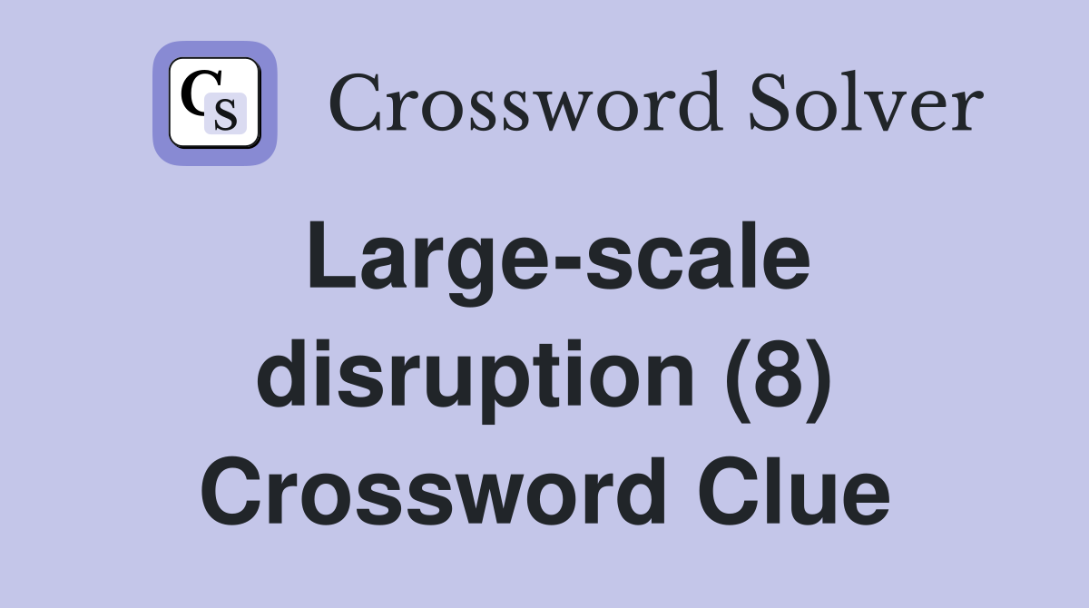 Large-scale disruption (8) Crossword Clue