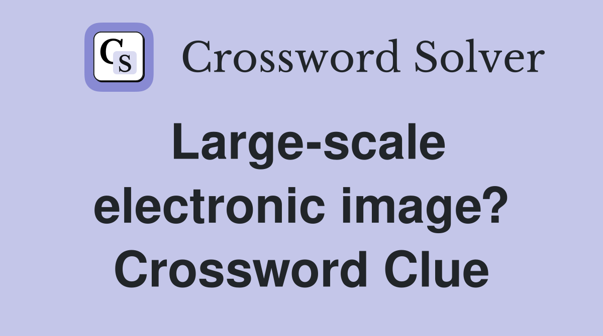 Large-scale electronic image? Crossword Clue