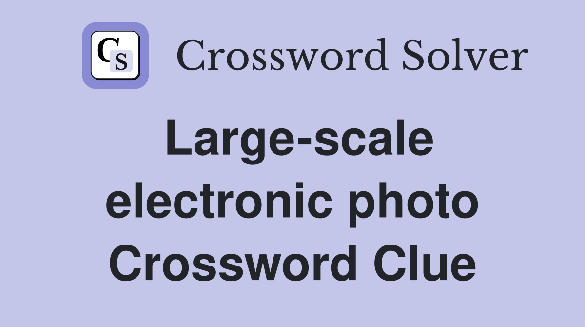 Large-scale electronic photo Crossword Clue