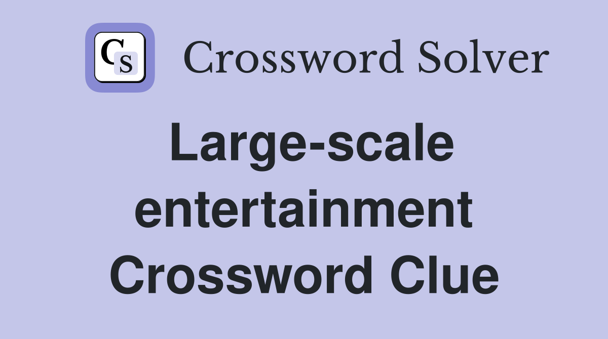 Large-scale entertainment Crossword Clue