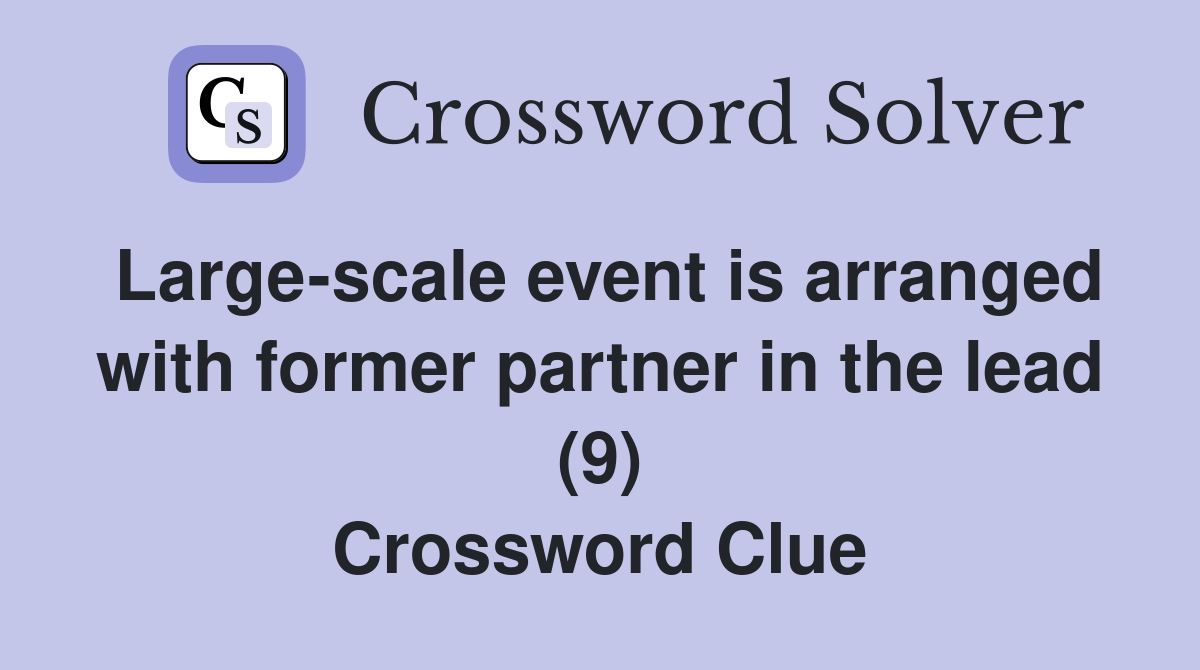 Large-scale event is arranged with former partner in the lead (9) Crossword Clue