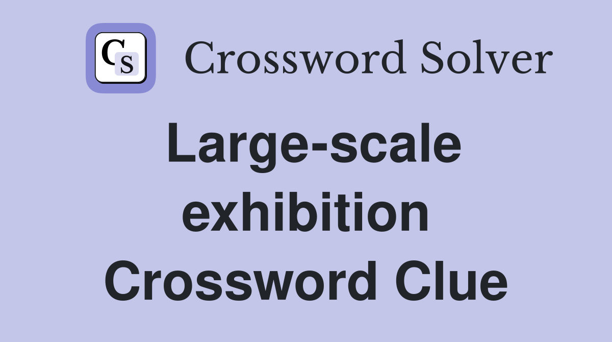 Large-scale exhibition Crossword Clue