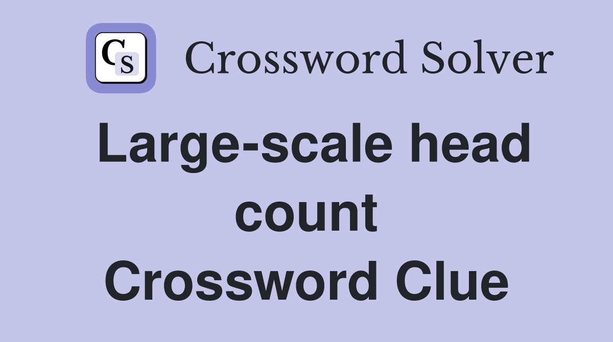 Large-scale head count Crossword Clue