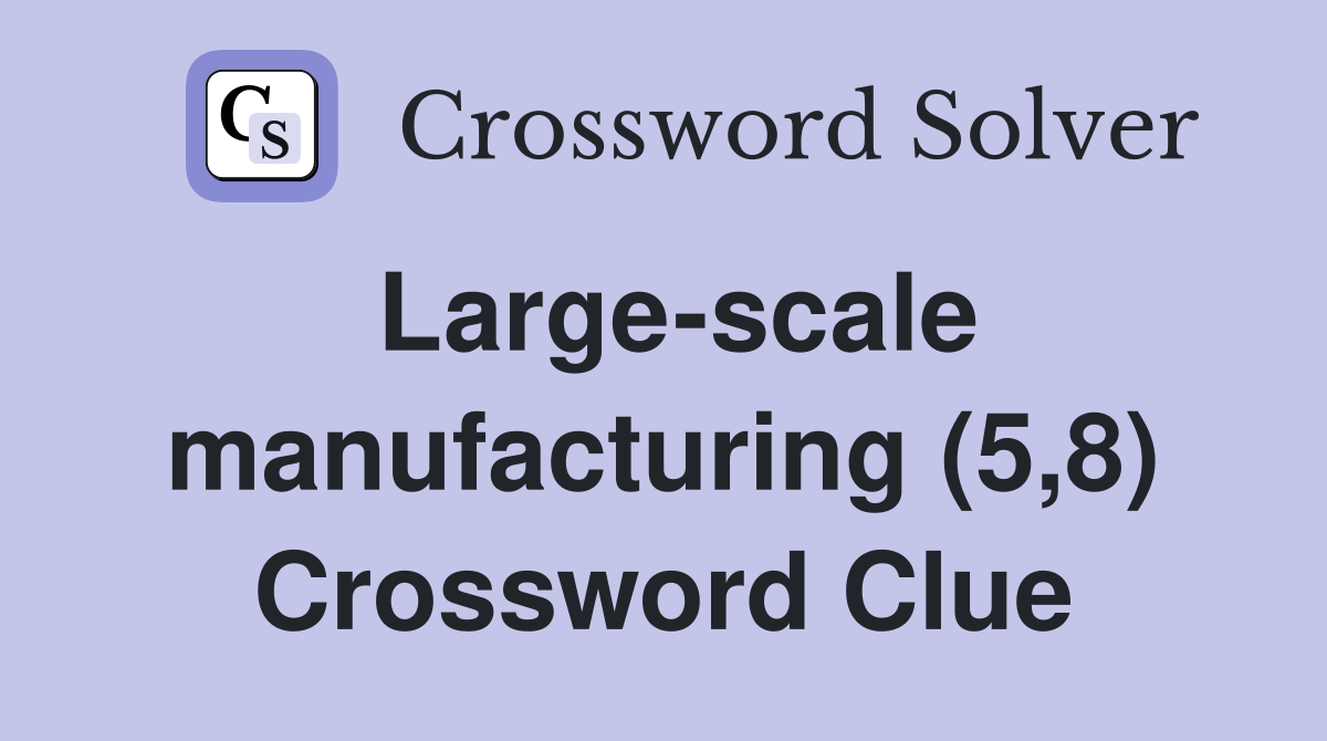 Large-scale manufacturing (5,8) Crossword Clue