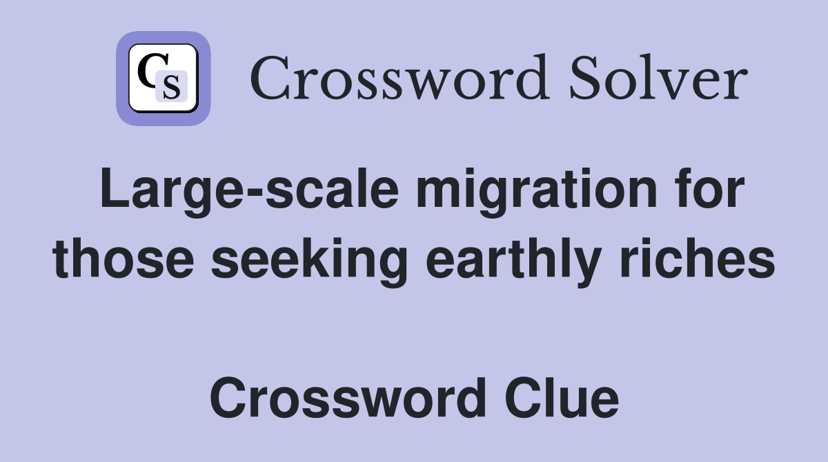 Large-scale migration for those seeking earthly riches  Crossword Clue