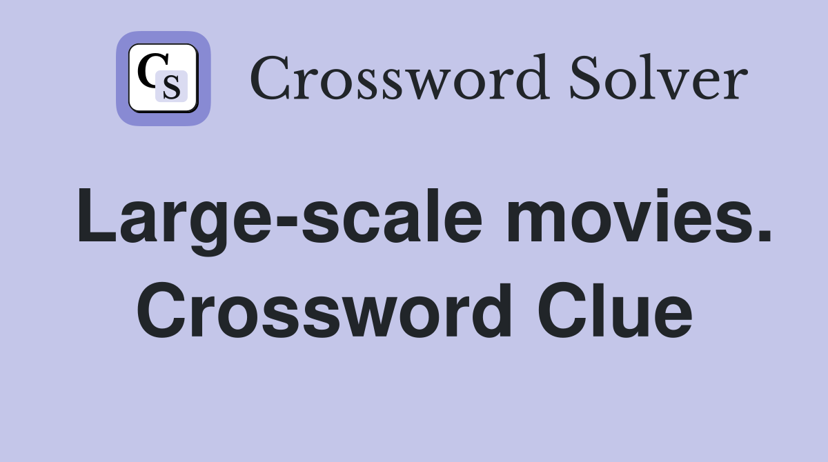 Large-scale movies. Crossword Clue