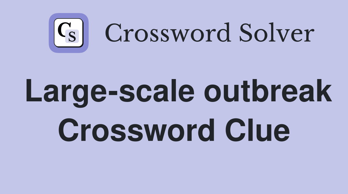 Large-scale outbreak Crossword Clue