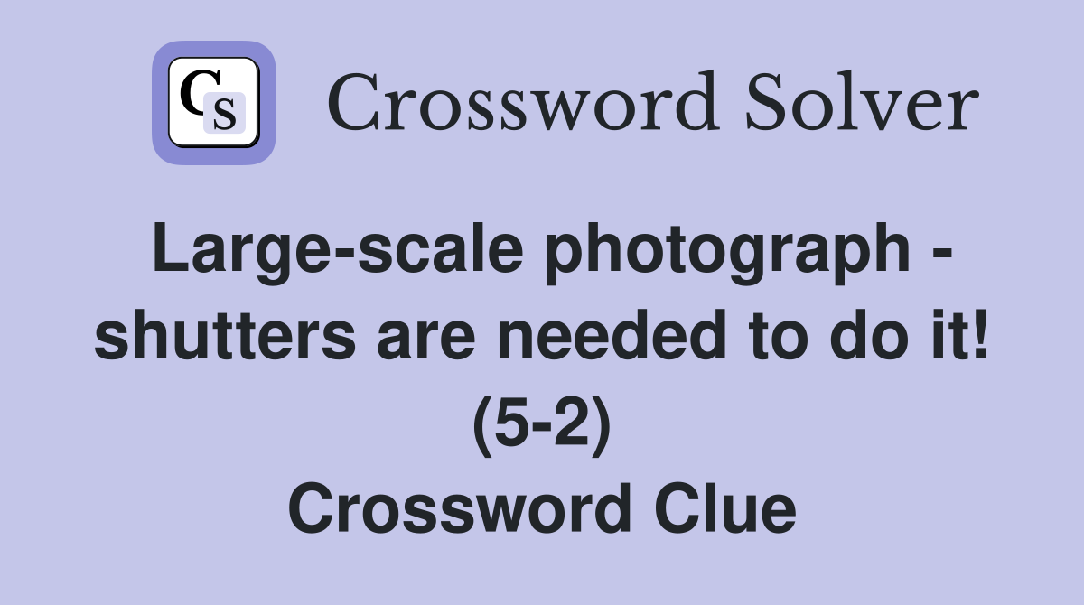 Large-scale photograph - shutters are needed to do it! (5-2) Crossword Clue