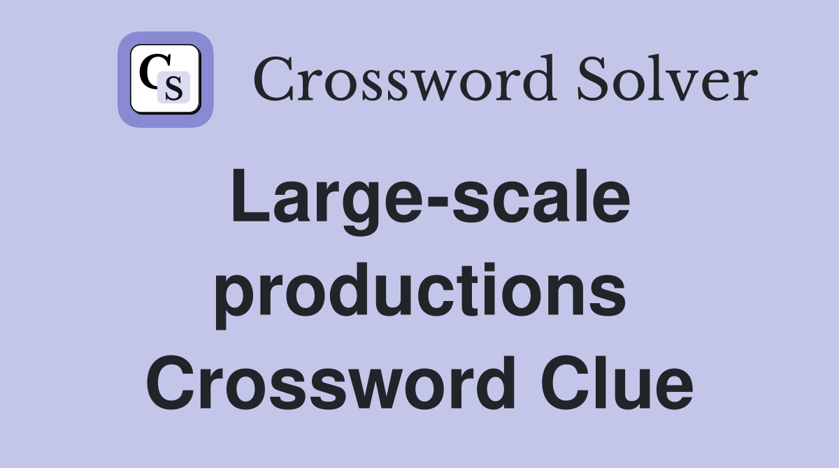 Large-scale productions Crossword Clue