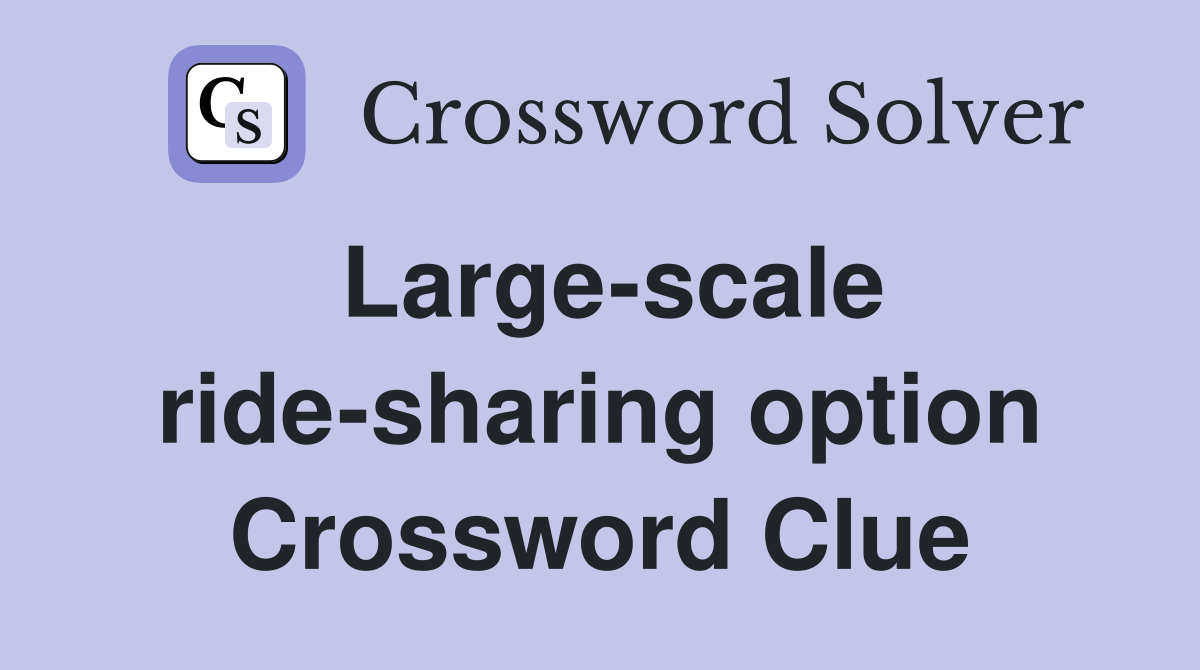 Large-scale ride-sharing option Crossword Clue