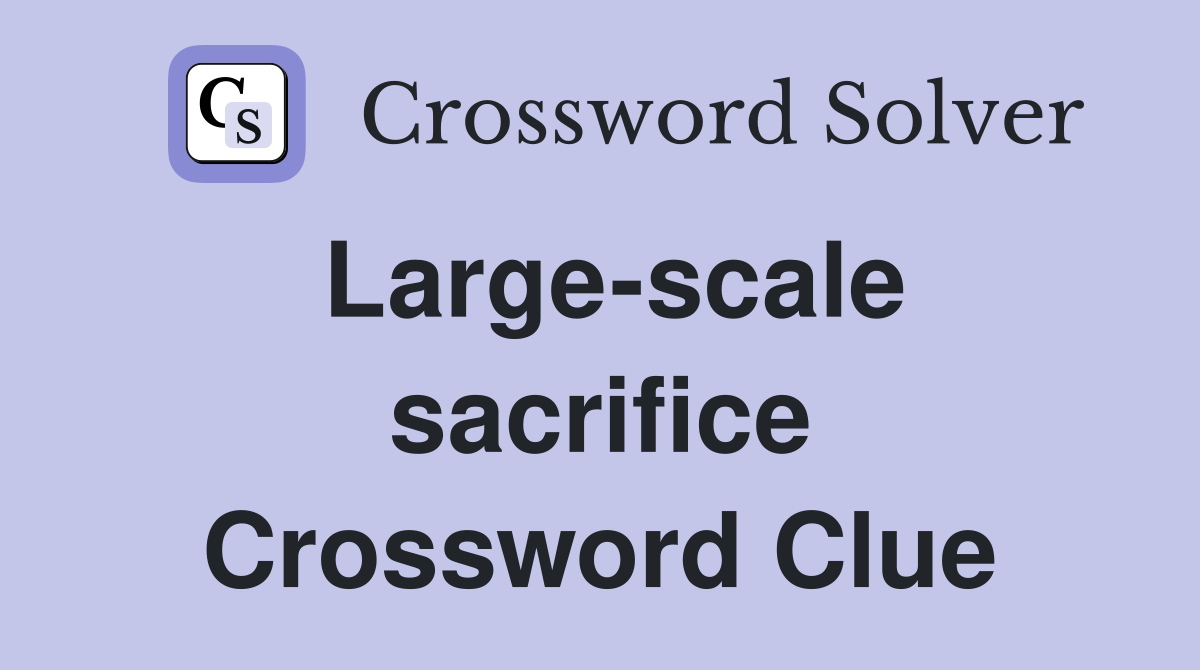 Large-scale sacrifice Crossword Clue