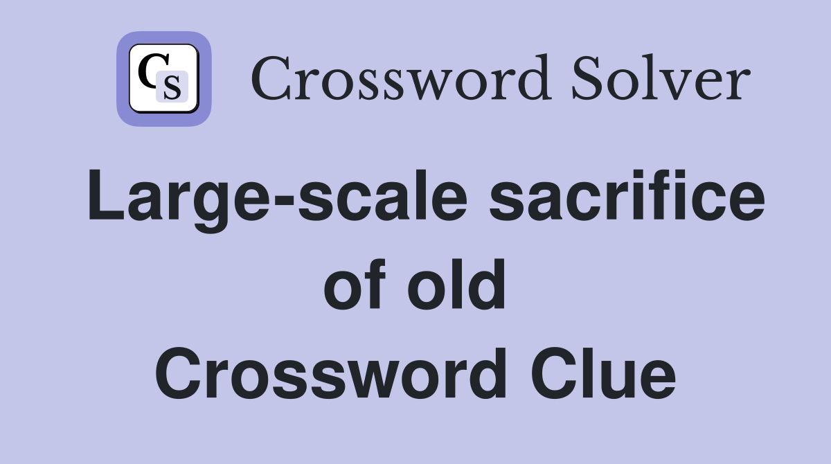 Large-scale sacrifice of old Crossword Clue