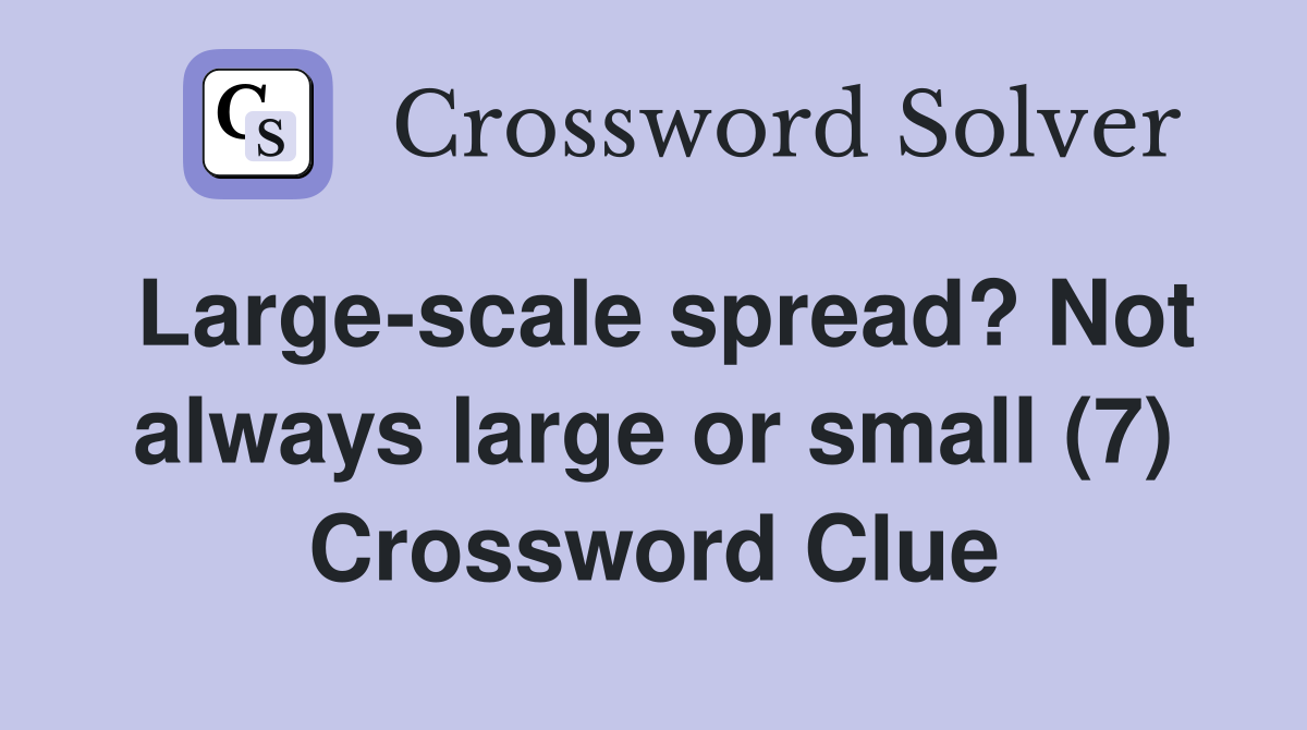 Large-scale spread? Not always large or small (7) Crossword Clue