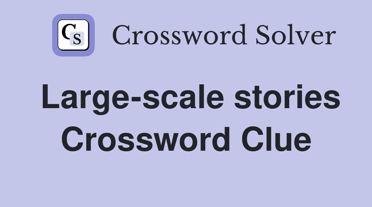 Large-scale stories Crossword Clue
