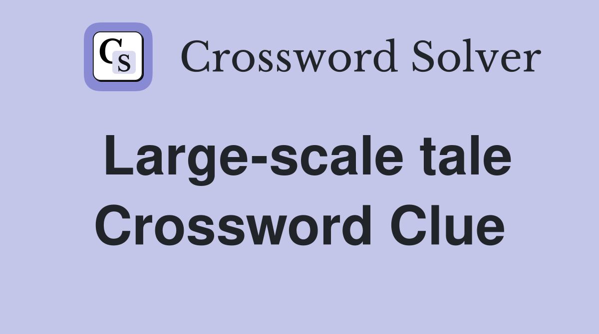 Large-scale tale Crossword Clue