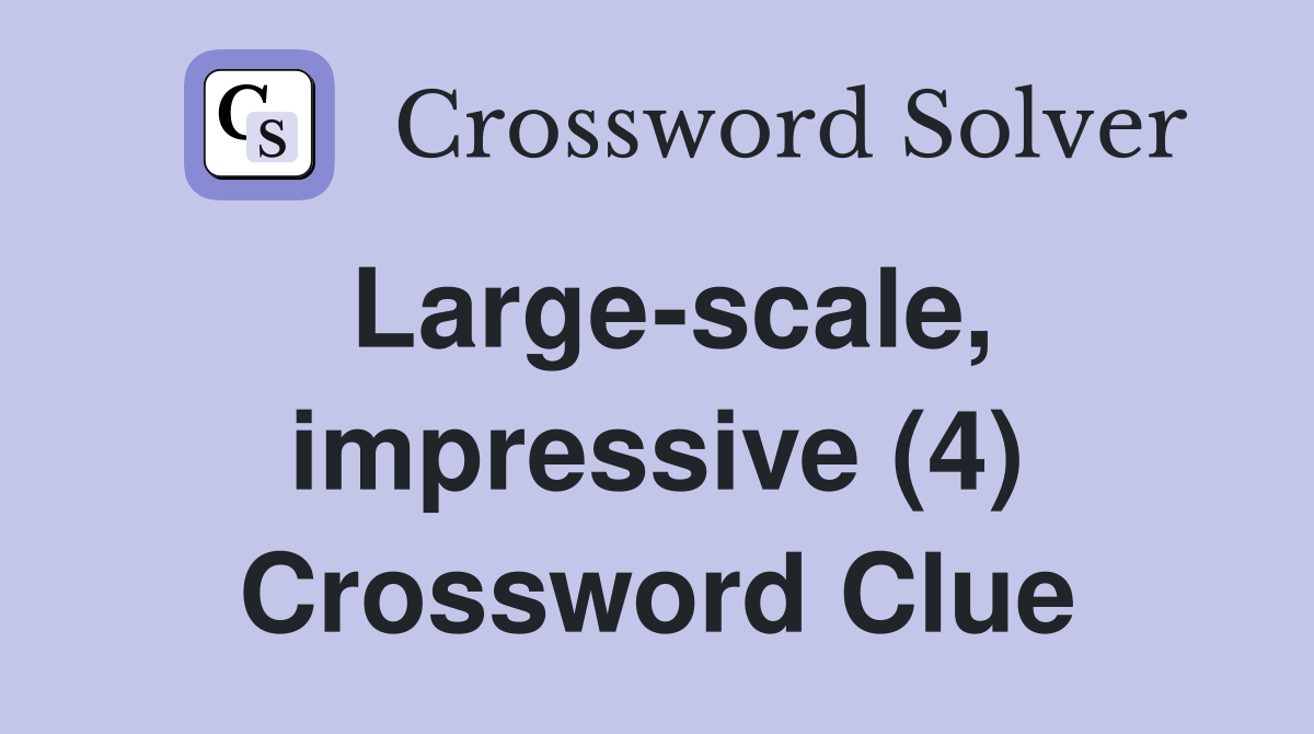 Large-scale, impressive (4) Crossword Clue