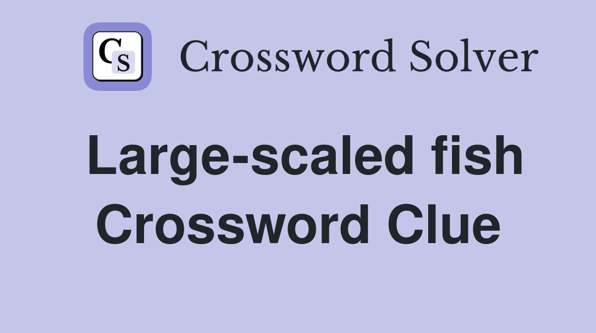 Large-scaled fish Crossword Clue
