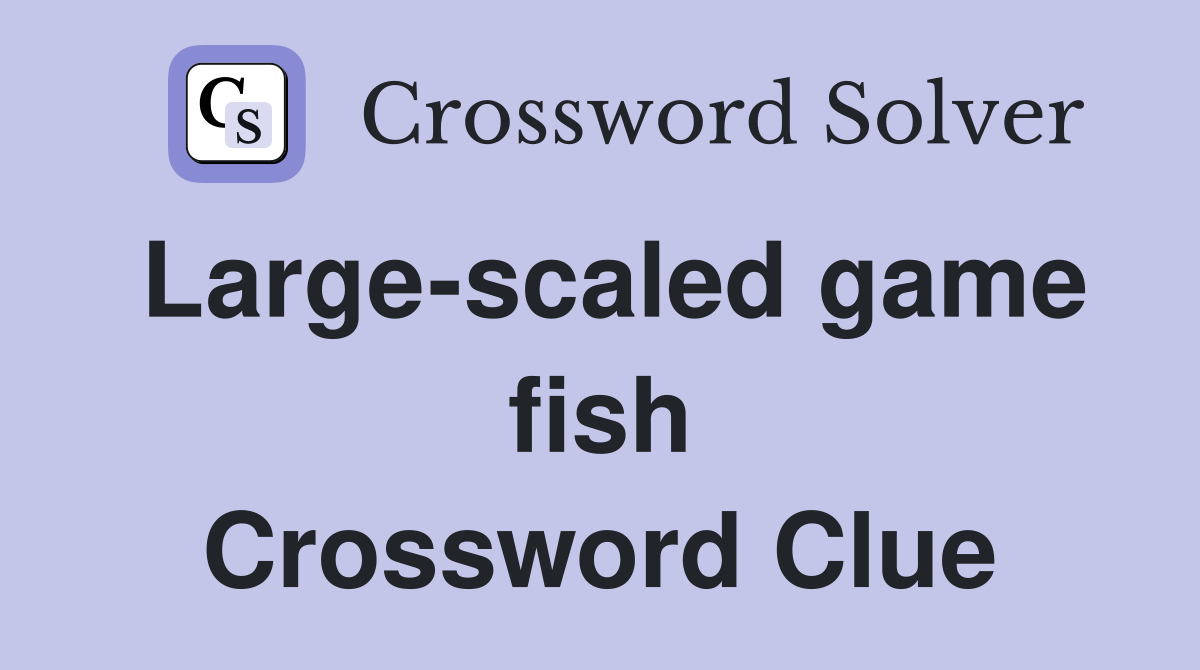 Large-scaled game fish Crossword Clue