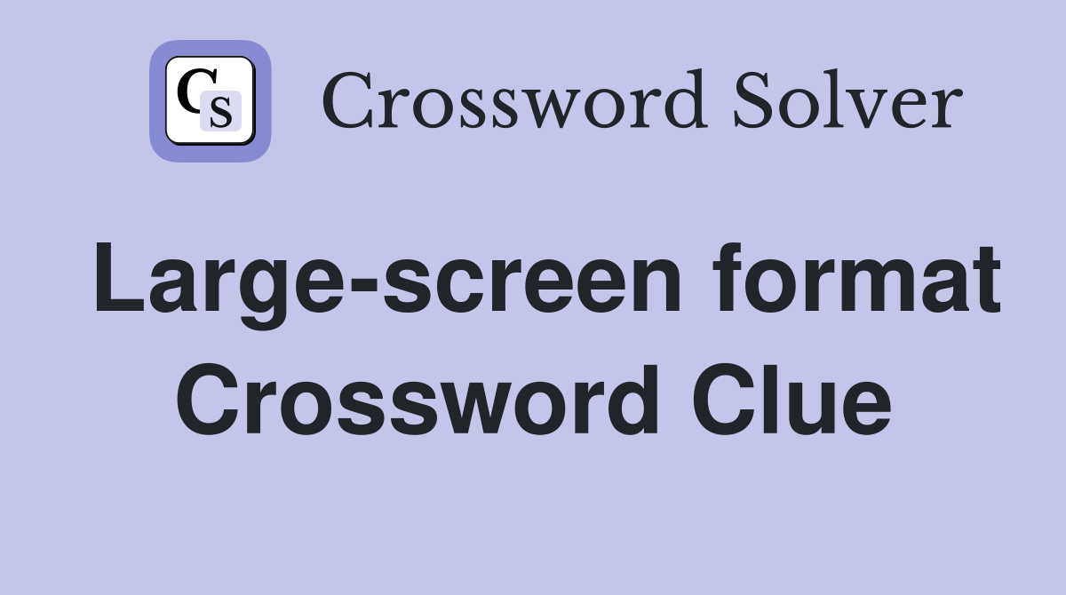 Large-screen format Crossword Clue