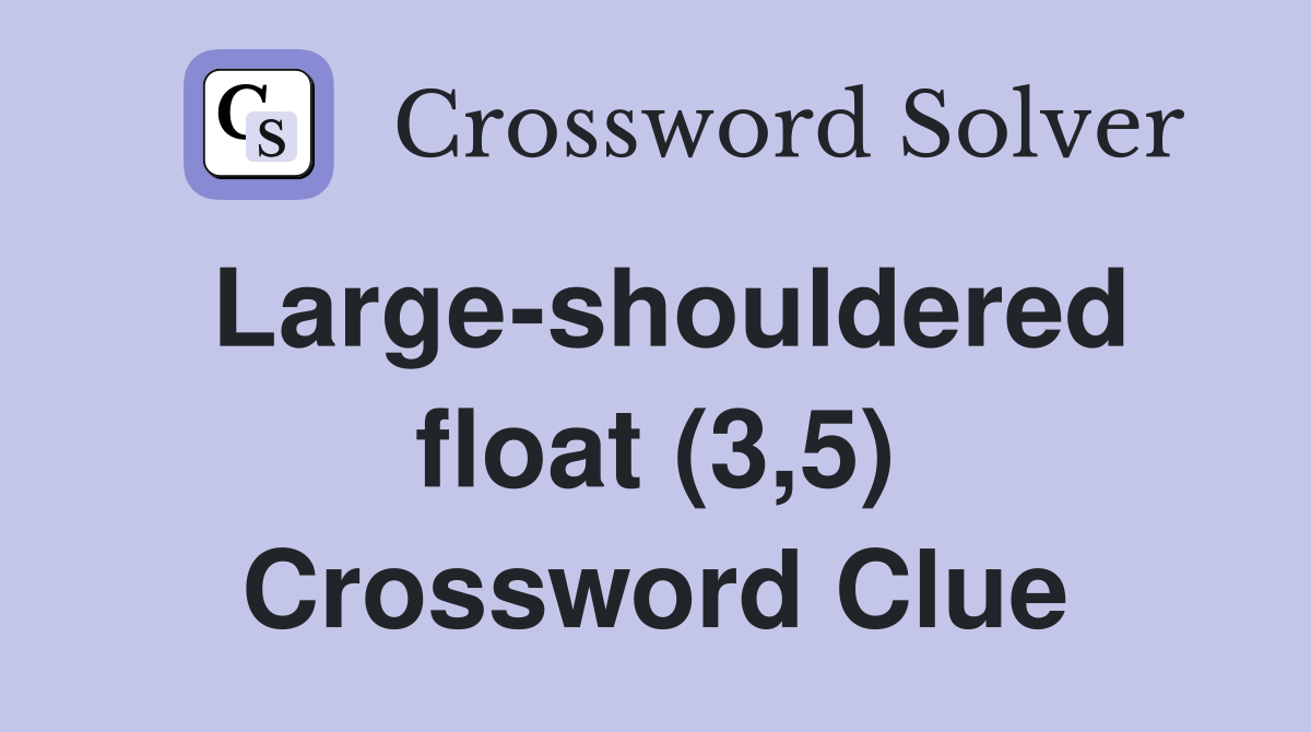 Large-shouldered float (3,5) Crossword Clue
