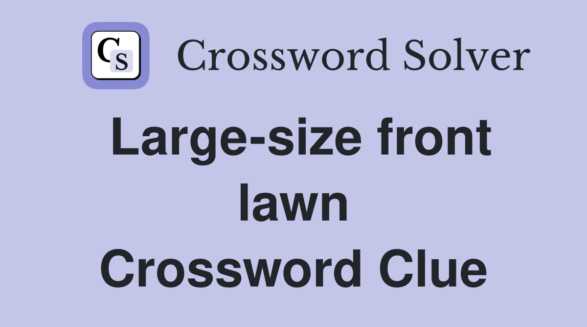 Large-size front lawn Crossword Clue