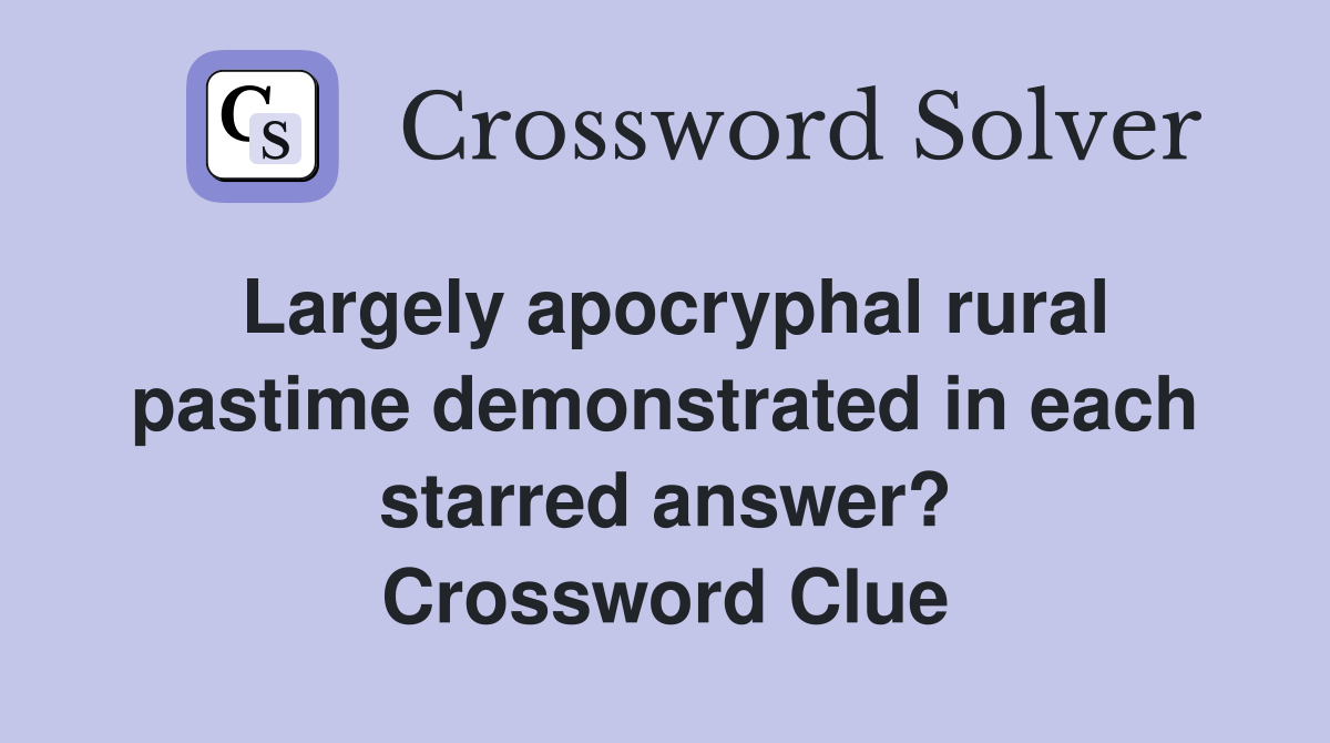 Largely apocryphal rural pastime demonstrated in each starred answer? Crossword Clue