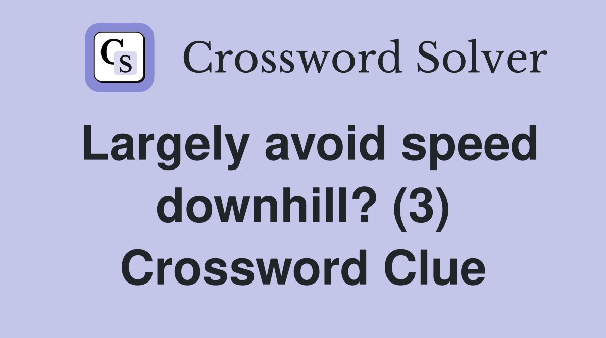 Largely avoid speed downhill? (3) Crossword Clue