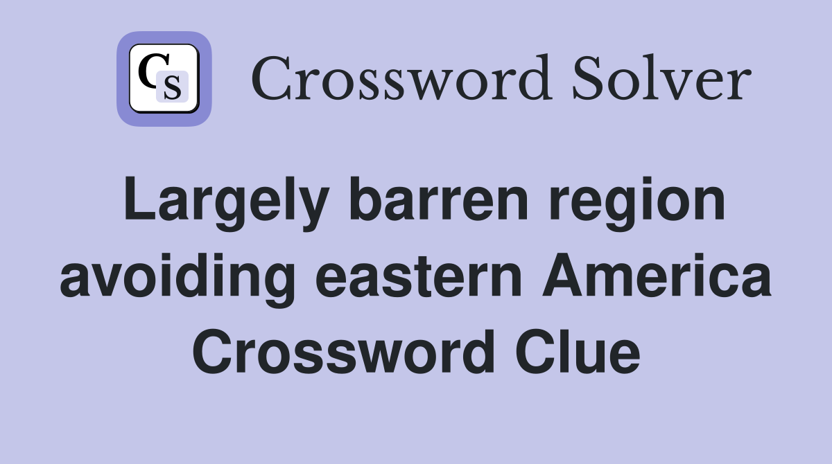 Largely barren region avoiding eastern America Crossword Clue