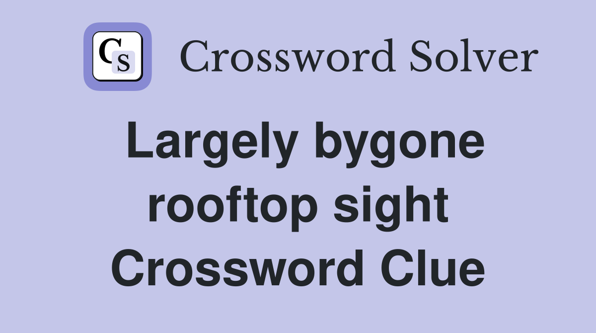 Largely bygone rooftop sight Crossword Clue