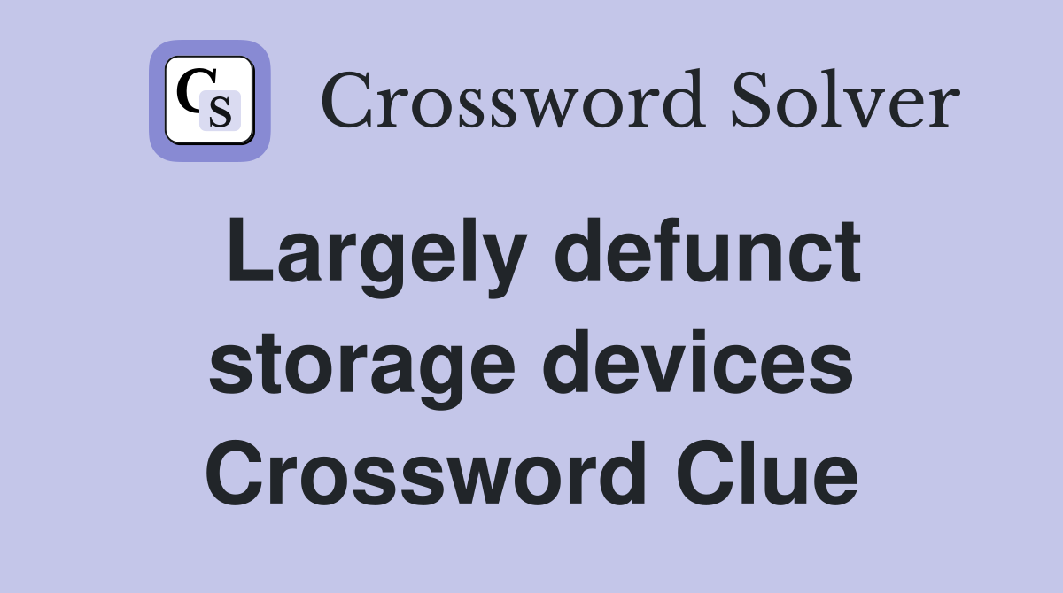 Largely defunct storage devices Crossword Clue