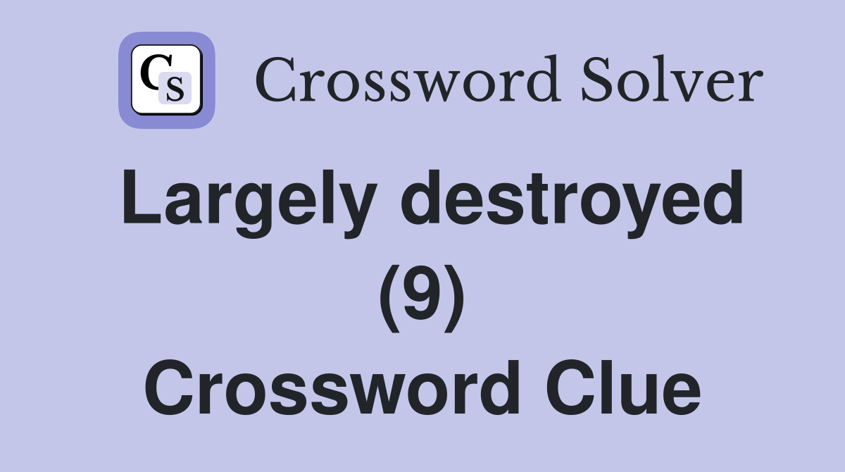 Largely destroyed (9) Crossword Clue
