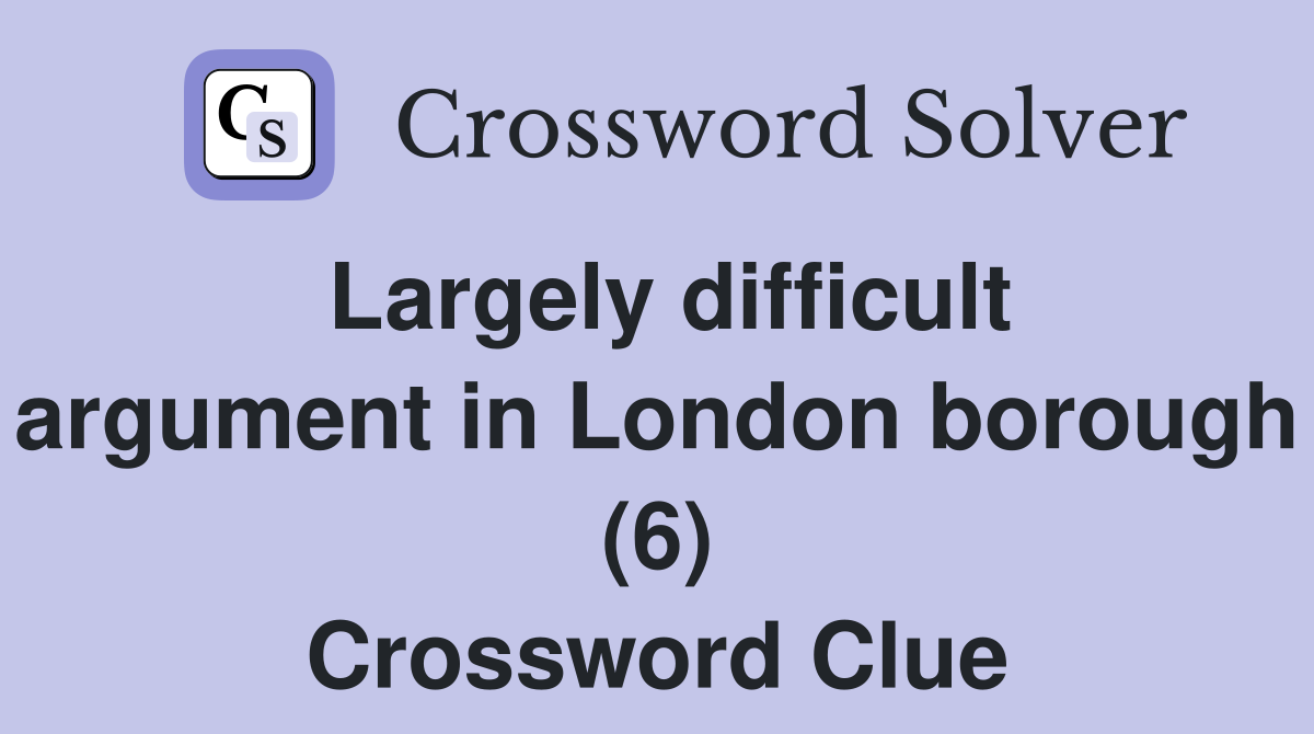 Largely difficult argument in London borough (6) Crossword Clue