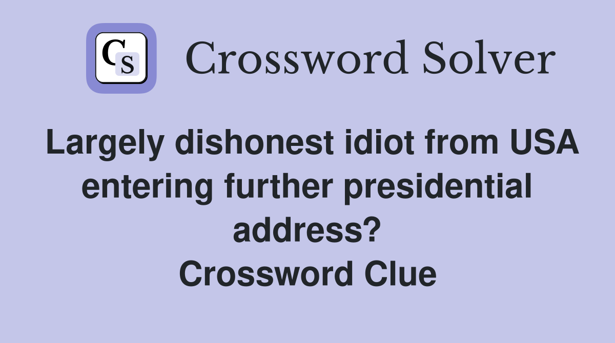 Largely dishonest idiot from USA entering further presidential address? Crossword Clue