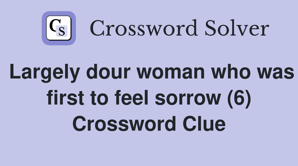 Largely dour woman who was first to feel sorrow (6) Crossword Clue