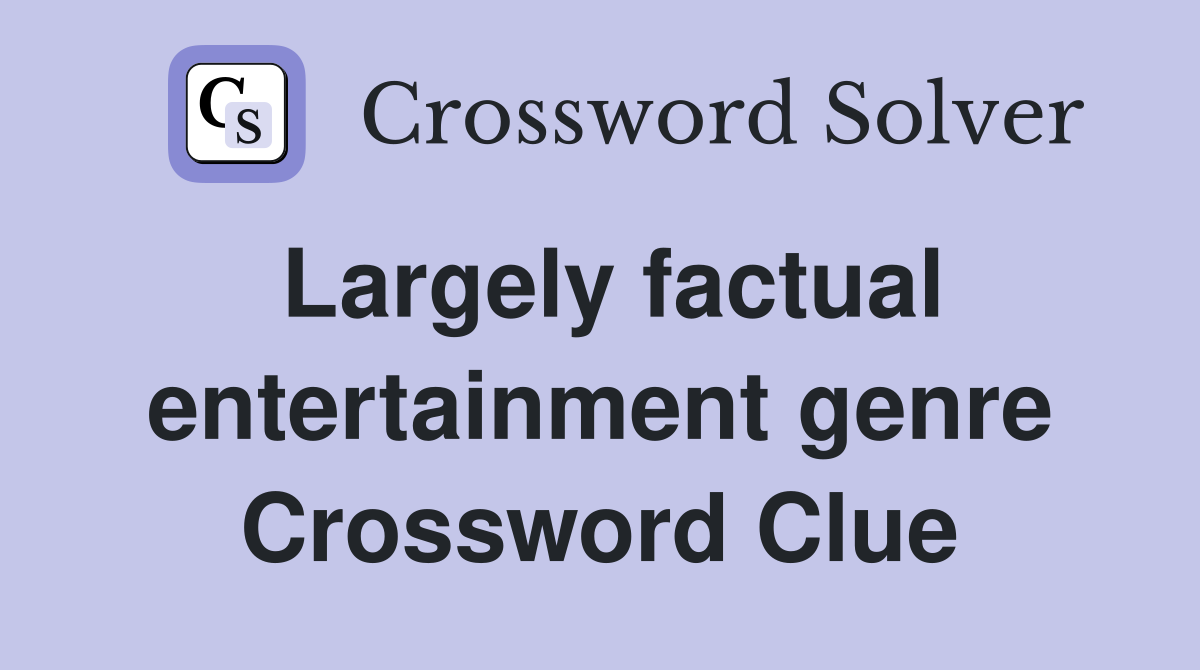 Largely factual entertainment genre Crossword Clue
