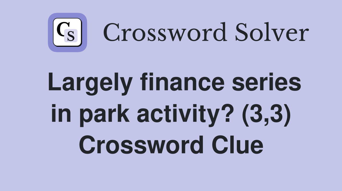 Largely finance series in park activity? (3,3) Crossword Clue