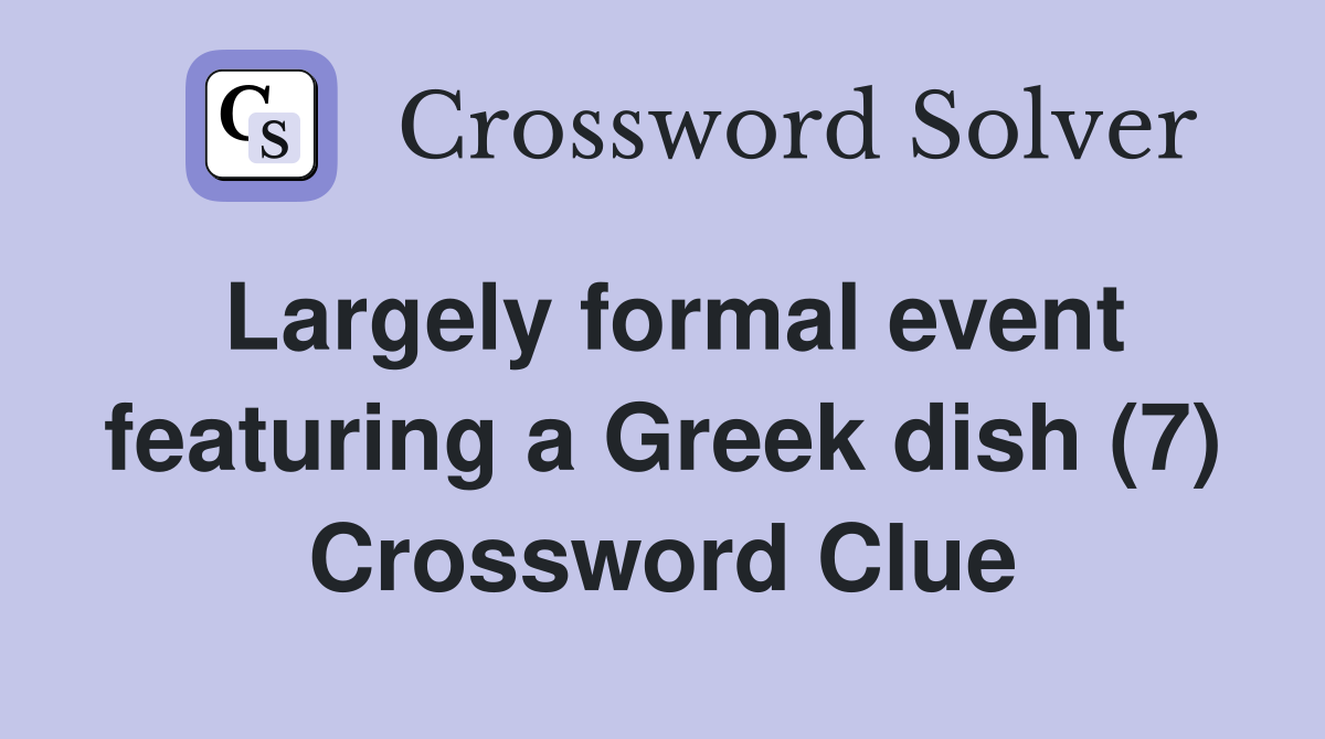 Largely formal event featuring a Greek dish (7) Crossword Clue