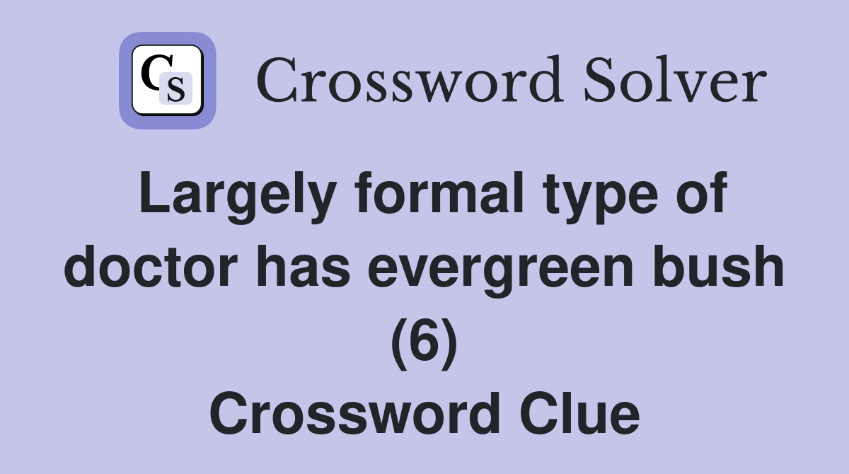 Largely formal type of doctor has evergreen bush (6) Crossword Clue