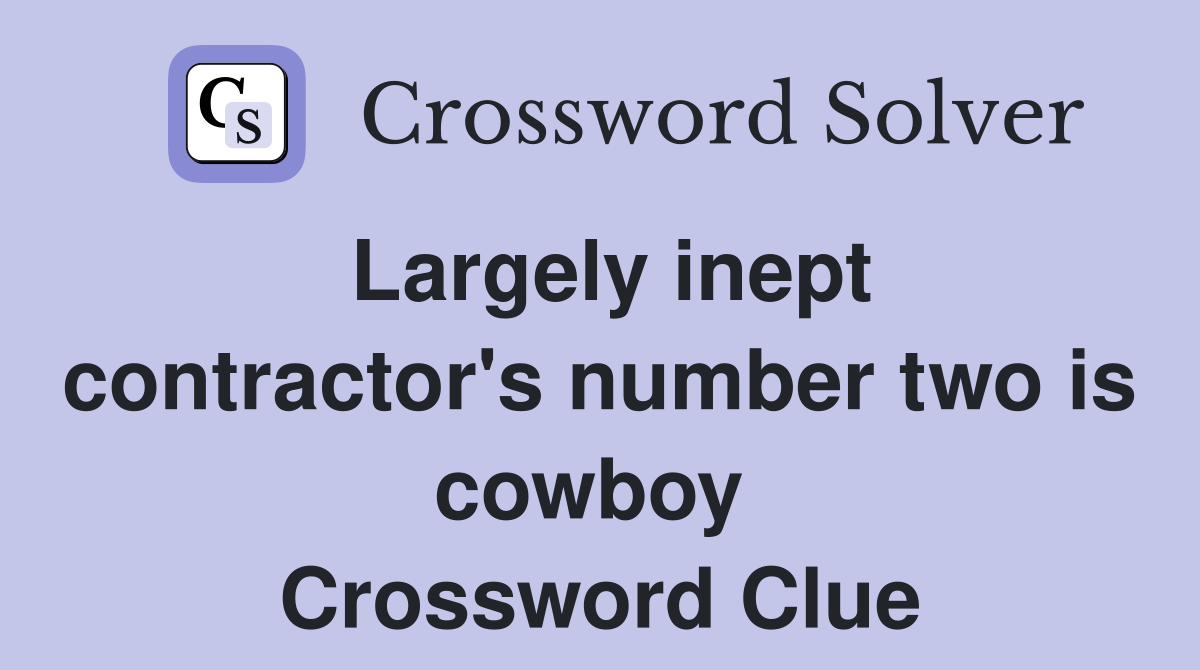 Largely inept contractor's number two is cowboy  Crossword Clue