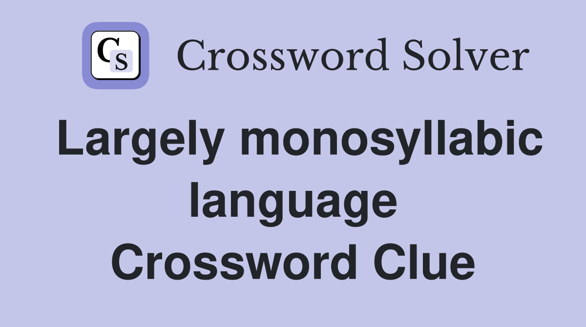 Largely monosyllabic language Crossword Clue