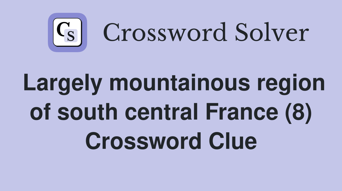 Largely mountainous region of south central France (8) Crossword Clue