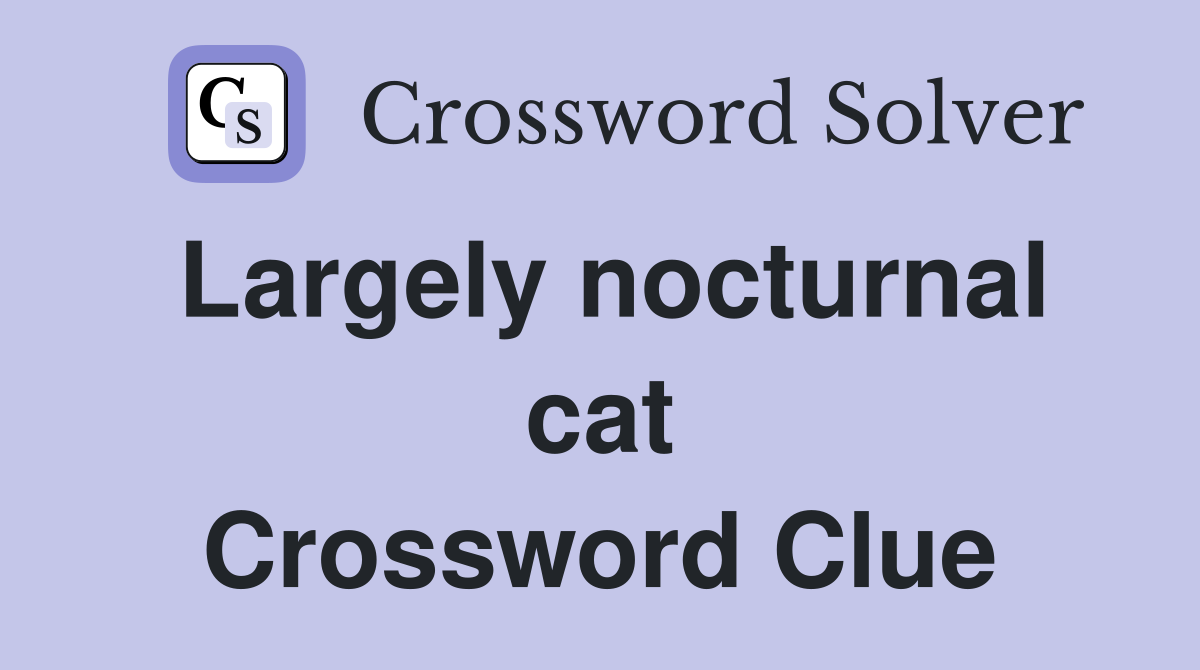 Largely nocturnal cat Crossword Clue